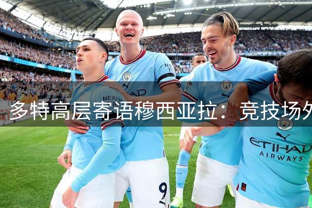 多特高层寄语穆西亚拉：竞技场外更显关怀