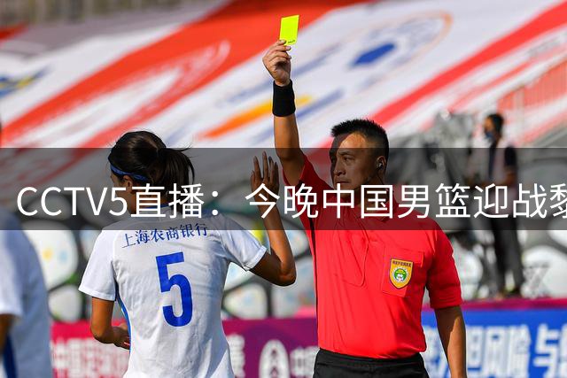 CCTV5直播：今晚中国男篮迎战黎巴嫩，知耻而后勇的复仇之战